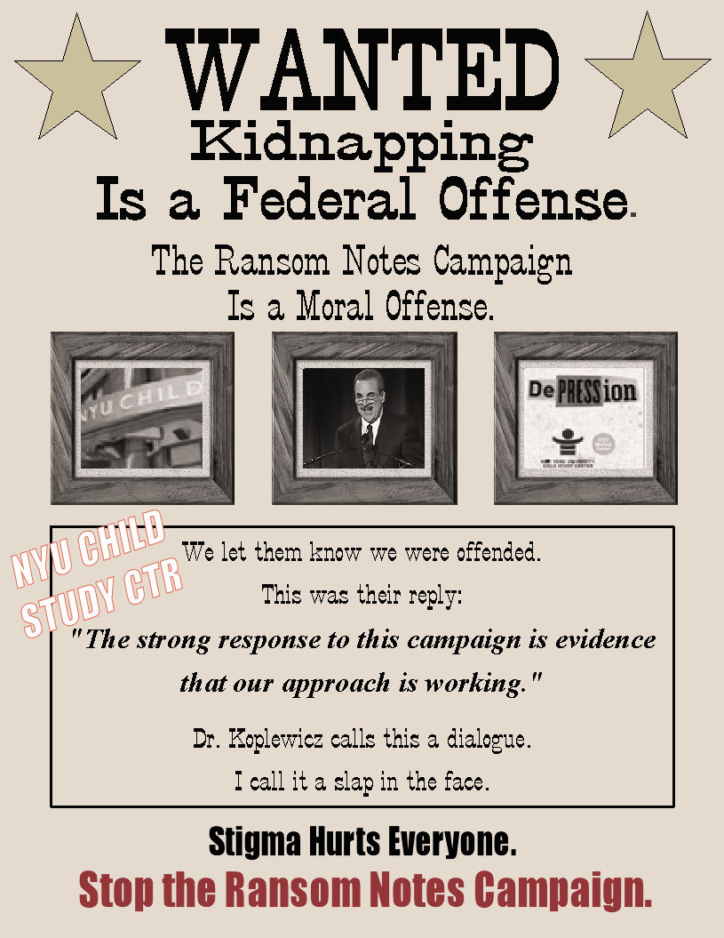 Poster modelled on a wild west wanted poster with three pictures across the middle (one a building with the letters N Y U Child visible, one a man's face, and one a certificate or poster with the word depression visible) and various statements criticizing Dr. Koplewicz and the Ransom Notes campaign