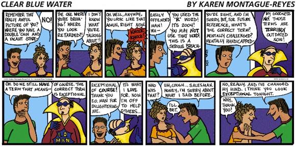 a multiple-panel cartoon with a lot of dialogue, wherein a male-female couple are talking. he recalls a bad photo of her and says she looked retarted in it. she is offended. meanwhile, there is a knock at the door and a costumed figure enters and instructs the man that retarded is outdated, he should say exceptional. after the figure leaves, the man tells the woman she looks exceptional and she says thank you.