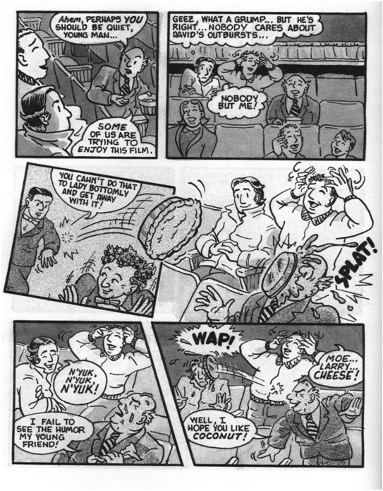 a six panel cartoon.  in the first panel, an elder man scolds a father and son for making noise in a movie theater.  the father thinks about the scolding: geez what a grump... but he's right...nobody cares about david's outbursts... nobody but me. in the next four panels, a pie-throwing fight breaks out, partly on screen partly in the theater
