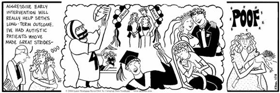 a cartoon with three sections.  on the left, a doctor is telling a mother holding a child: aggressive early intervention will really help seth's long-term outcome. i've had autistic patients who've made great strides.  in the middle, she imagines a grown-up seth playing football, graduating, going to prom, getting married.  on the right, the word poof indicates the imagining vanishing as the child squirms and shouts in her arms