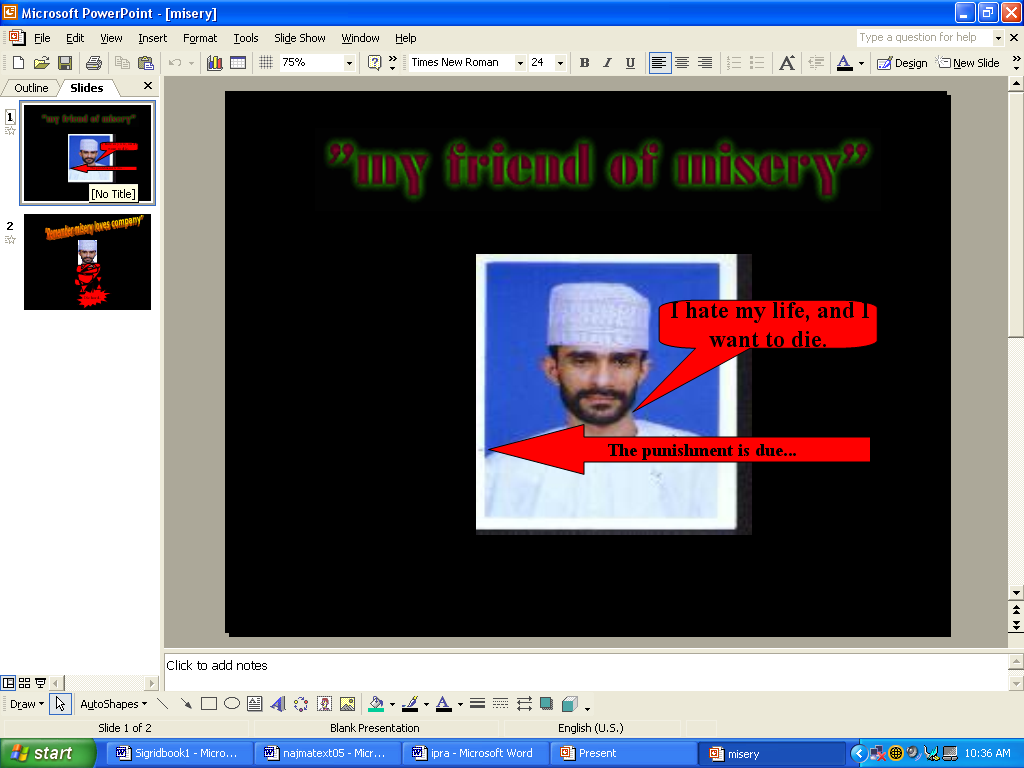 screenshot of a powerpoint design view of a slide with one graphic: a polaroid style picture of a bearded man with a white hat and white shirt and an unemotional, serious look on his face.  the caption reads 'quote my friend of misery' unquote.  There is a voice balloon indicating that the man is saying 'I hate my life, and I want to die.'  There is a left-facing arrow reading 'The punishment is due' and pointing to the left