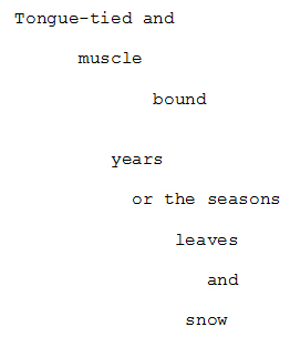 poem that reads, Tongue-tied and, muscle, bound, years, or the seasons, leaves, and, snow